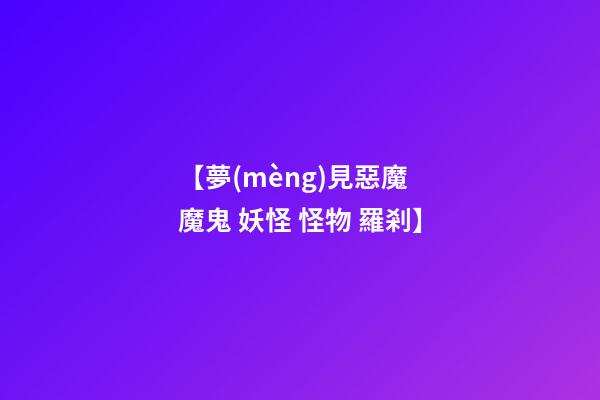 【夢(mèng)見惡魔 魔鬼 妖怪 怪物 羅剎】